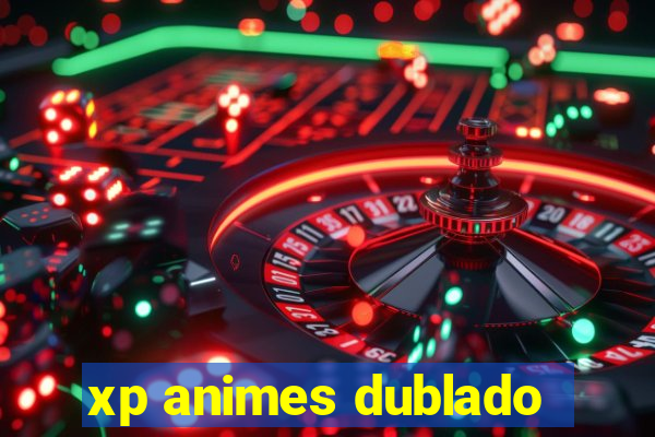 xp animes dublado